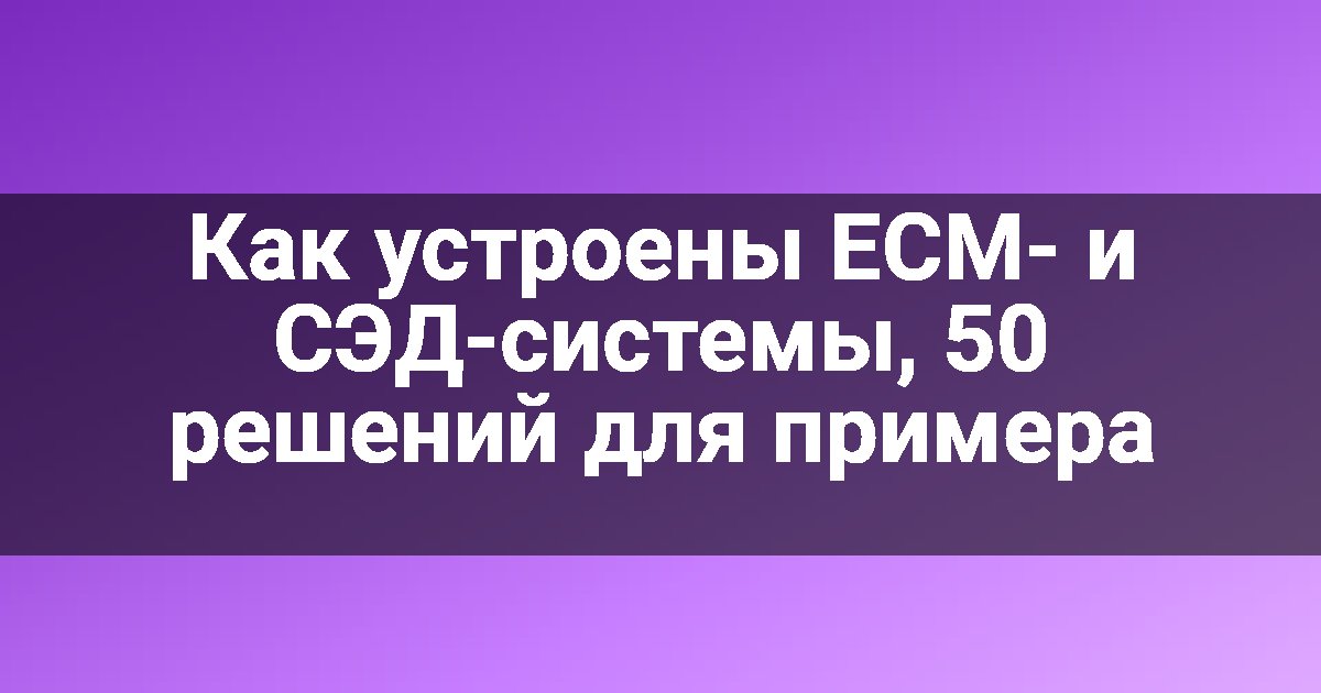 Как устроены ECM- и СЭД-системы, 50 решений для примера