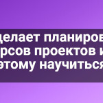 Кто делает планирование ресурсов проектов и как этому научиться