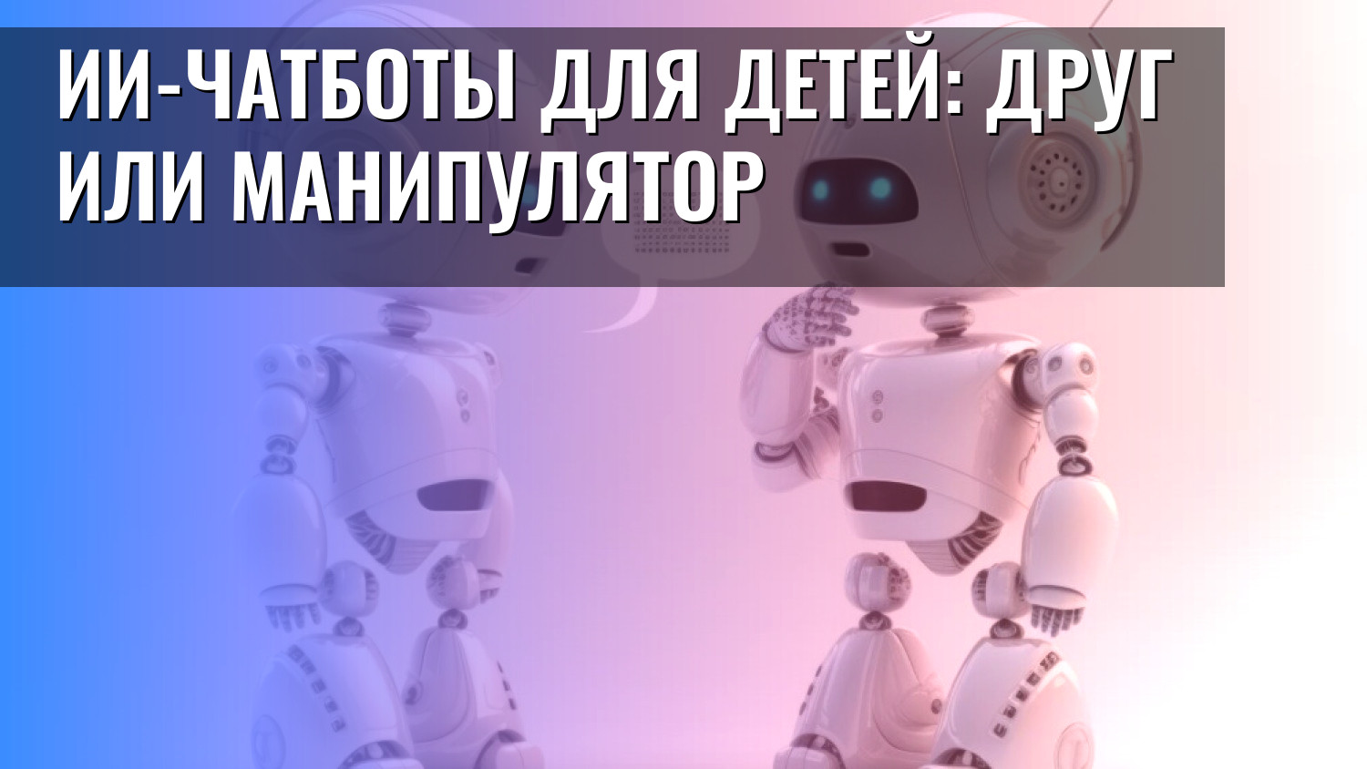ИИ-чатботы для детей: друг или манипулятор