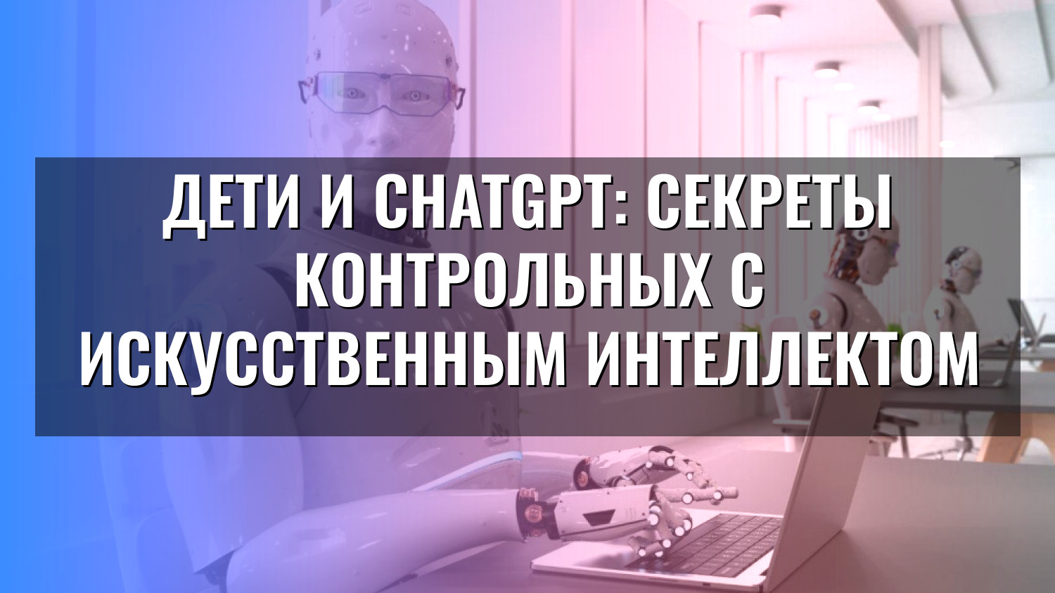 Дети и ChatGPT: секреты контрольных с искусственным интеллектом