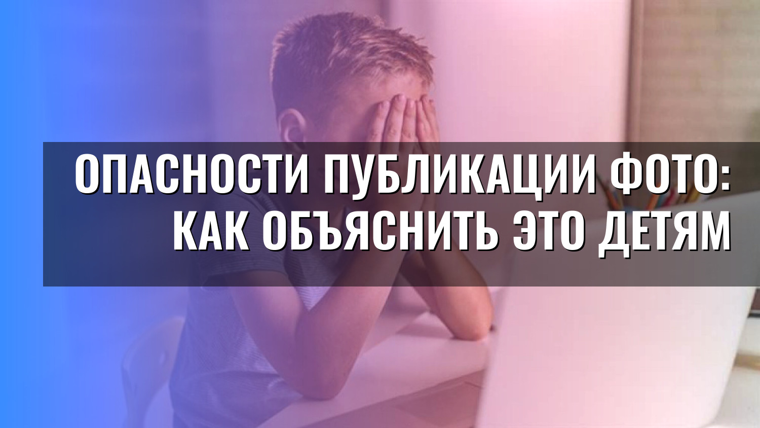 Опасности публикации фото: как объяснить это детям