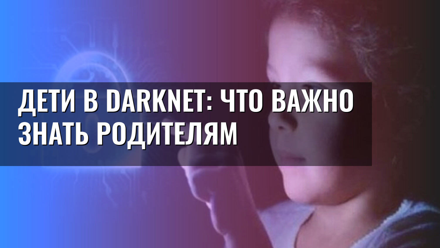 Дети в darknet: что важно знать родителям