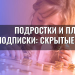 Подростки и платные подписки: скрытые траты