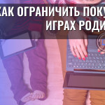 Как ограничить покупки в играх родителям