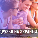 Друзья на экране и наяву