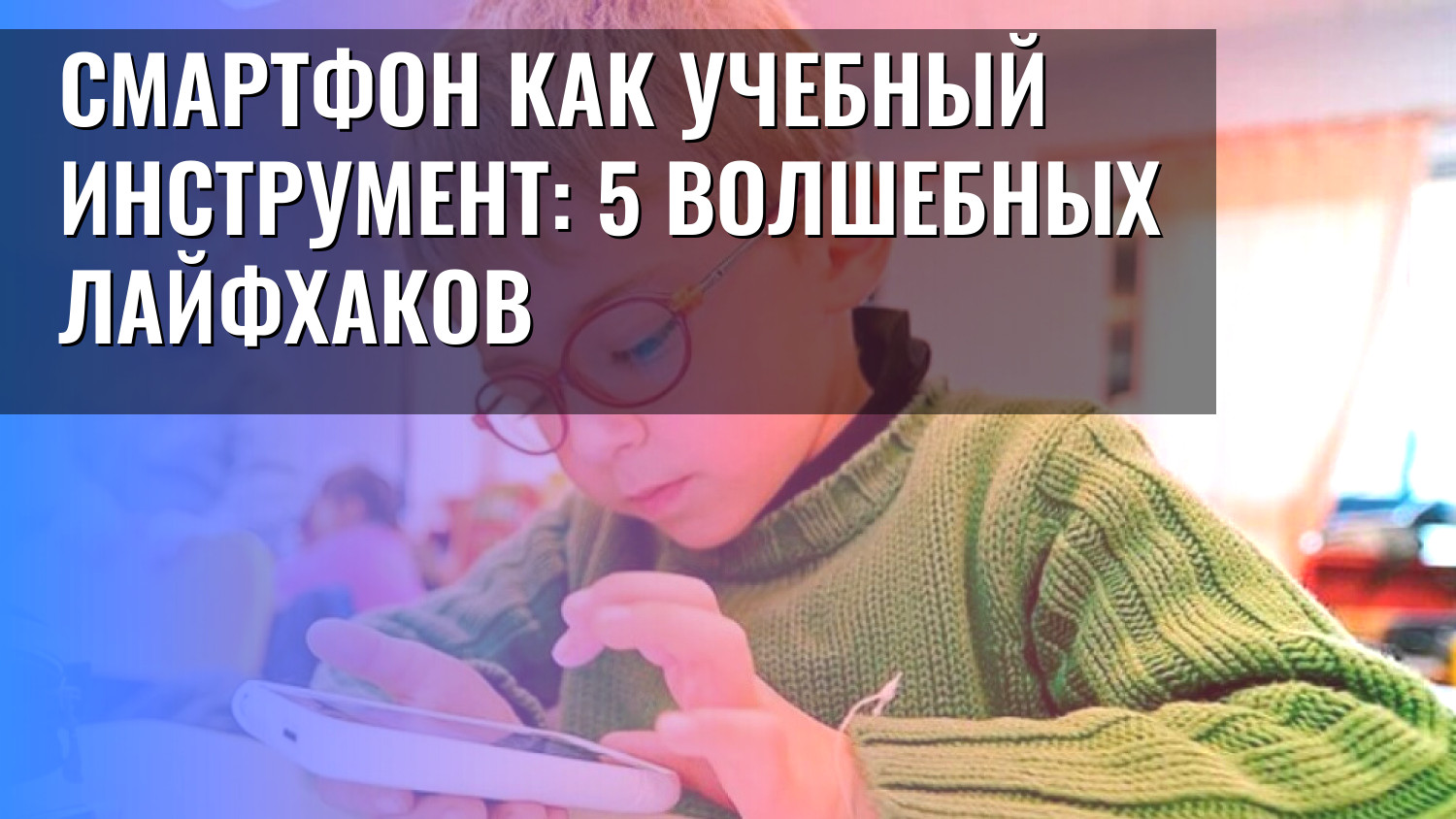 Смартфон как учебный инструмент: 5 волшебных лайфхаков